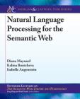 Natural Language Processing for the Semantic Web (Synthesis Lectures on the Semantic Web: Theory and Technolog) By Diana Maynard, Kalina Bontcheva, Isabelle Augenstein (Editor) Cover Image