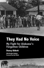 They Had No Voice: My Fight for Alabama's Forgotten Children By Denny Abbott, Douglas Kalajian (With), John Walsh (Foreword by) Cover Image
