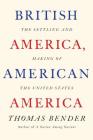 British America, American America: The Settling and Making of the United States By Thomas Bender Cover Image