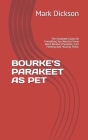 Bourke's Parakeet as Pet: The Complete Guide On Everything You Need to Know about Bourke's Parakeet, Care Feeding And Housing Them. By Mark Dickson Cover Image