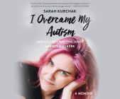 I Overcame My Autism and All I Got Was This Lousy Anxiety Disorder: A Memoir By Sarah Kurchak, Zura Johnson (Read by) Cover Image
