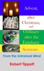 Advent, after Christmas, and Ordinary after the Epiphany Sermons: From the Untrained Mind By Robert T. Tippett Cover Image