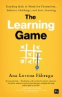 The Learning Game: Teaching Kids to Think for Themselves, Embrace Challenge, and Love Learning By Ana Lorena Fábrega Cover Image