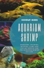 Aquarium Shrimp: Breeding, feeding, keeping, care and expert advice for freshwater shrimp in tank - The complete guide By Aqua Health Cover Image