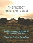 The Prosperity Project Series: Thinking Outside The Plantation Instructor's Manual By Patrick M. Douglass, Arlessa R. Douglass, Brialan Douglass Cover Image
