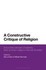A Constructive Critique of Religion: Encounters Between Christianity, Islam, and Non-Religion in Secular Societies By Mia Lövheim (Editor), Mikael Stenmark (Editor) Cover Image