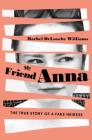 My Friend Anna: The True Story of a Fake Heiress Cover Image