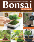 Complete Starter Guide to Bonsai: Growing from Seed or Seedling--Wiring, Pruning, Care, and Display By David Squire Cover Image