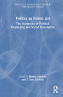 Politics as Public Art: The Aesthetics of Political Organizing and Social Movements (Routledge Advances in Theatre & Performance Studies) By Martin Zebracki (Editor), Z. Zane McNeill (Editor) Cover Image