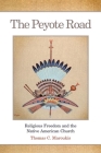 The Peyote Road, 265: Religious Freedom and the Native American Church (Civilization of the American Indian #265) By Thomas C. Maroukis Cover Image