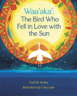 Waa'aka': The Bird Who Fell in Love with the Sun By Cindi Alvitre, Carly Lake (Illustrator) Cover Image