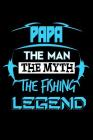 Papa The Man The Myth The Fishing Legend: The Ultimate Fisherman's Log Book; All Fishermen Need This Tracking Notebook In Their Tackle Box. 6