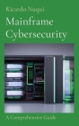 Mainframe Cybersecurity: A Comprehensive Guide By Ricardo Nuqui Cover Image