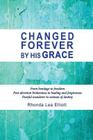 Changed Forever by His Grace: From Bondage to Freedom; Post-Abortion Brokenness to Healing and Forgiveness; Fearful Wanderer to Woman of Destiny By Rhonda Lea Elliott Cover Image