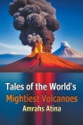 Tales of the World's Mightiest Volcanoes By Amrahs Atina Cover Image