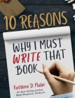 10 Reasons Why I Must Write That Book By Kathleen D. Mailer Cover Image