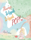 Thump, Wiggle, Wiggle, Pop! By Joy Evans, Alice Larsson (Illustrator) Cover Image