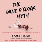 The Wine O'Clock Myth Lib/E: The Truth You Need to Know about Women and Alcohol By Cat Gould (Read by), Sarah Mollo-Christensen (Read by), Lotta Dann Cover Image