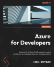 Azure for Developers - Second Edition: Implement rich Azure PaaS ecosystems using containers, serverless services, and storage solutions By Kamil Mrzyglód Cover Image