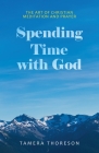 Spending Time with God: The Art of Christian Meditation and Prayer By Tamera Thoreson Cover Image