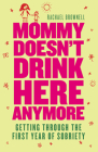 Mommy Doesn't Drink Here Anymore: Getting Through the First Year of Sobriety By Rachael Brownell Cover Image