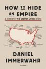 How to Hide an Empire: A History of the Greater United States By Daniel Immerwahr Cover Image