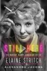 Still Here: The Madcap, Nervy, Singular Life of Elaine Stritch By Alexandra Jacobs Cover Image
