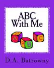 ABC With Me By D. a. Batrowny Cover Image