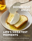 Life's Sweetest Moments: Simple, Stunning Recipes and Their Heartwarming Stories By Dominique Ansel Cover Image