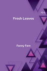 Fresh Leaves By Fanny Fern Cover Image