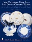 Late Victorian Flow Blue and Other Ceramic Wares: A Selected History of Potteries and Shapes Cover Image