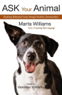 Ask Your Animal: Resolving Animal Behavioral Issues Through Intuitive Communication By Marta Williams Cover Image