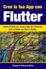 Crea la Tua App con Flutter: Guida Pratica per Creare App per Android, iOS e il Web con Dart e Flutter Cover Image