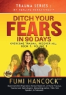 Ditch Your FEARS IN 90 DAYS - The Book: Overcome Trauma. Recover All By Fumi Hancock Cover Image