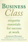 Business Class: Etiquette Essentials for Success at Work By Jacqueline Whitmore Cover Image