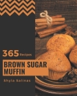 365 Brown Sugar Muffin Recipes: A Brown Sugar Muffin Cookbook for All Generation Cover Image