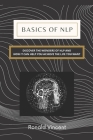 Basics of NLP: Discover the Wonders of Neuro-Linguistic Programming and How It Can Help You Achieve the Life You Want By Ronald Vincent Cover Image