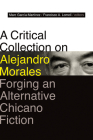 A Critical Collection on Alejandro Morales: Forging an Alternative Chicano Fiction By Marc García-Martínez (Editor), Francisco A. Lomelí (Editor) Cover Image