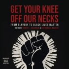 Get Your Knee Off Our Necks: From Slavery to Black Lives Matter Cover Image