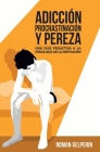 Adicción, procrastinación y pereza: una guía proactiva a la psicología de la motivación By Juan de Dios Casquero Ruiz, Roman Gelperin Cover Image