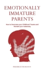 Emotionally Immature Parents: How to Overcome your Childhood Trauma and Reclaim your Autonomy Cover Image