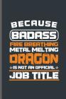 Because badass fire breathing metal melting Dragon is not an Official Job title: Welding Welds Welders notebooks gift (6x9) Dot Grid notebook to write By George Paul Cover Image