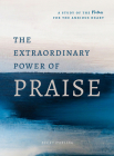 The Extraordinary Power of Praise: A 6-Week Study of the Psalms for the Anxious Heart By Becky Harling Cover Image