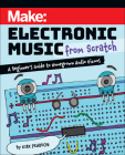 Make: Electronic Music from Scratch: A Beginner's Guide to Homegrown Audio Gizmos Cover Image