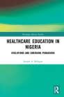 Healthcare Education in Nigeria: Evolutions and Emerging Paradigms (Routledge African Studies) Cover Image