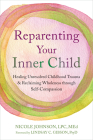 Reparenting Your Inner Child: Healing Unresolved Childhood Trauma and Reclaiming Wholeness Through Self-Compassion By Nicole Johnson, Lindsay C. Gibson (Foreword by) Cover Image