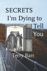 Secrets I'm Dying to Tell You By Terry Barr Cover Image