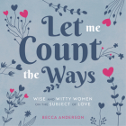 Let Me Count the Ways: Wise and Witty Women on the Subject of Love (Quotations, Affirmations) By Becca Anderson, Daphne Rose Kingma (Foreword by) Cover Image