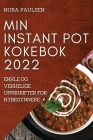 Min Instant Pot Kokebok 2022: Enkle Og Vekkelige Oppskrifter for Nybegynnere By Nora Paulsen Cover Image
