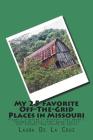 My 25 Favorite Off-The-Grid Places in Missouri: Places I traveled in Missouri that weren't invaded by every other wacky tourist that thought they shou By Laura De La Cruz Cover Image